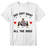 Dad Just Want All The Dogs Personalized T-Shirt - Dog, name, skin, hair can be customized