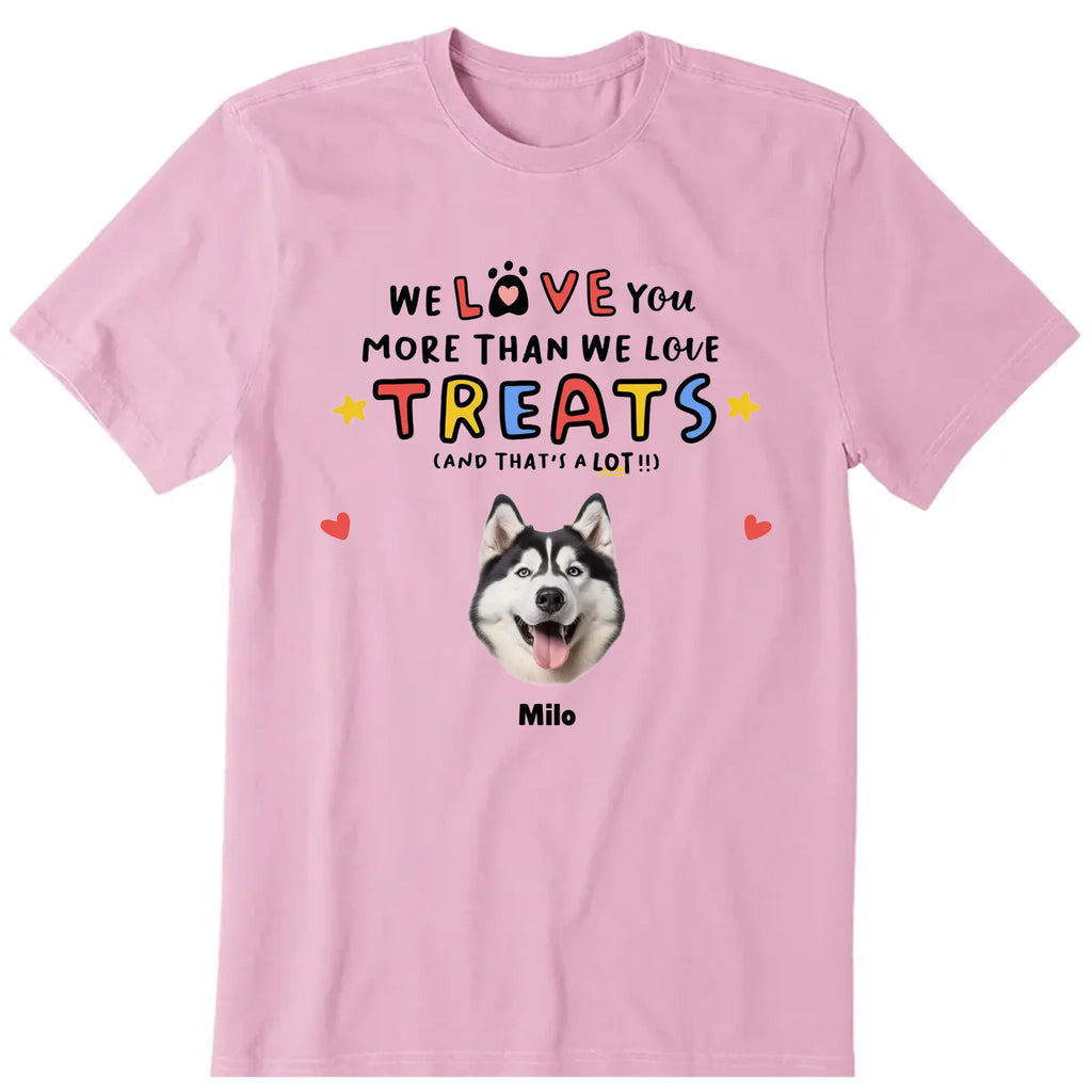 We Love You More Than We Love Treat Personalized T-Shirt, Hoodies & Sweatshirt - Photo, dog name can be customized