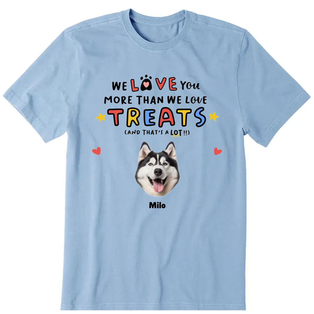 We Love You More Than We Love Treat Personalized T-Shirt, Hoodies & Sweatshirt - Photo, dog name can be customized