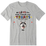 We Love You More Than We Love Treat Personalized T-Shirt, Hoodies & Sweatshirt - Photo, dog name can be customized